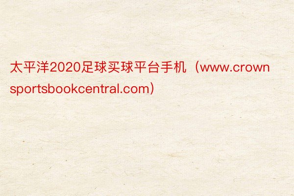 太平洋2020足球买球平台手机（www.crownsportsbookcentral.com）