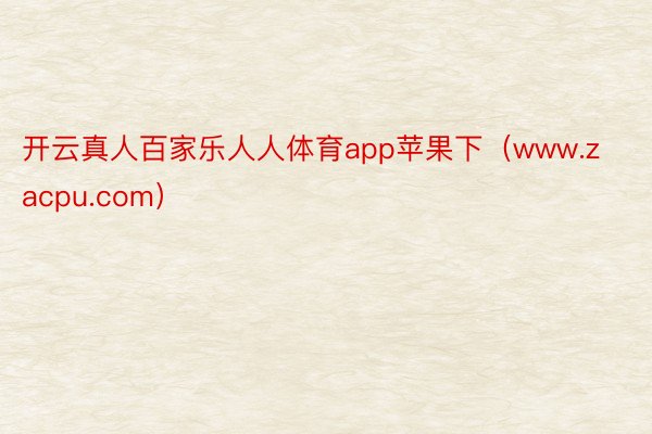 开云真人百家乐人人体育app苹果下（www.zacpu.com）