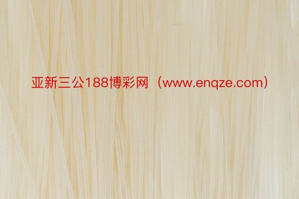亚新三公188博彩网（www.enqze.com）