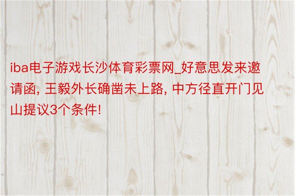 iba电子游戏长沙体育彩票网_好意思发来邀请函, 王毅外长确凿未上路, 中方径直开门见山提议3个条件!