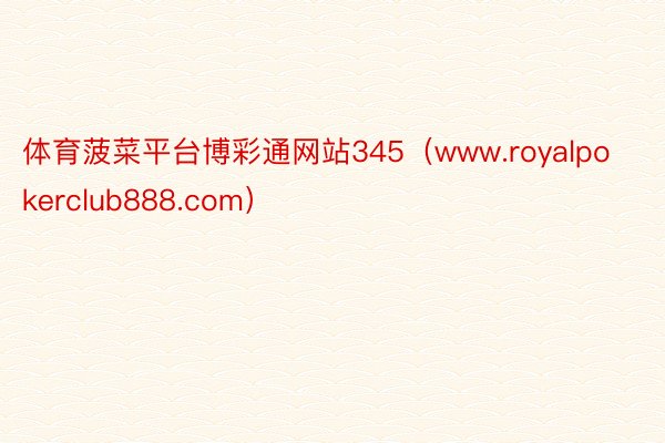 体育菠菜平台博彩通网站345（www.royalpokerclub888.com）